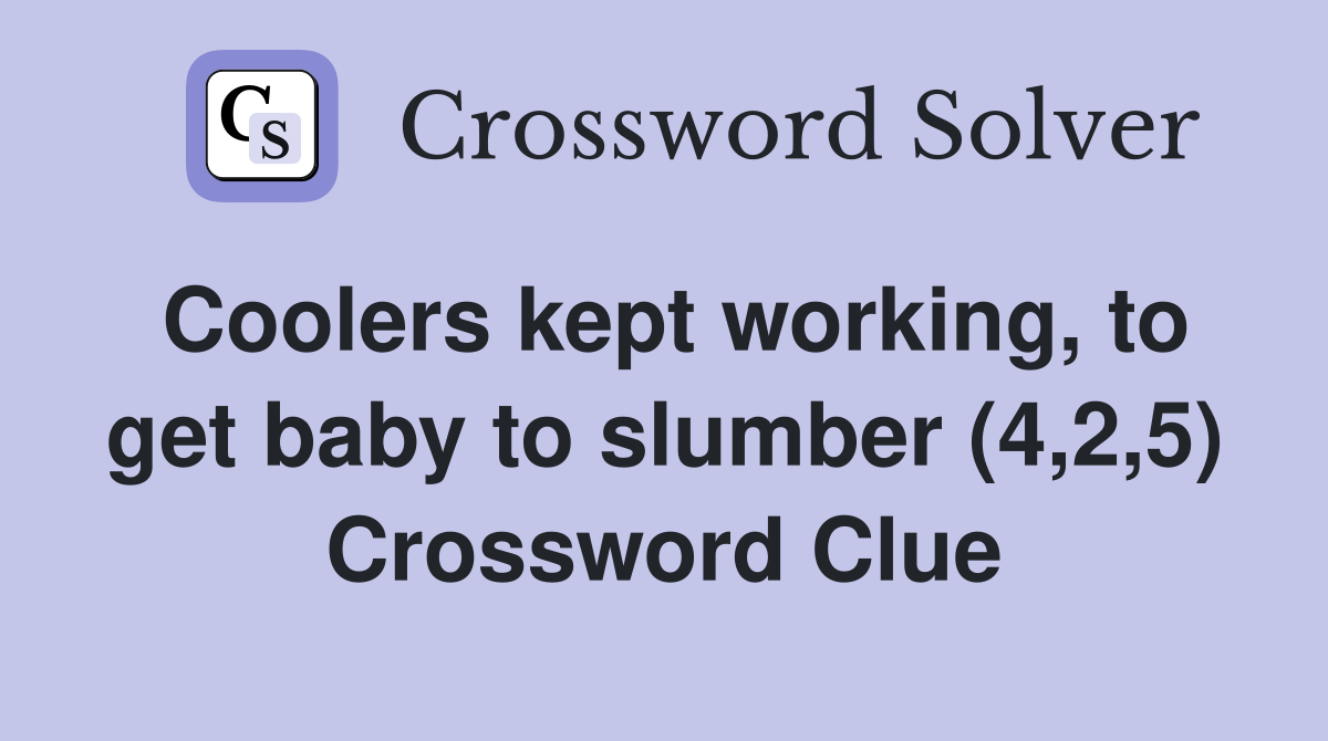 Coolers kept working, to get baby to slumber (4,2,5) Crossword Clue